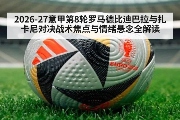 2026-27意甲第8轮罗马德比迪巴拉与扎卡尼对决战术焦点与情绪悬念全解读